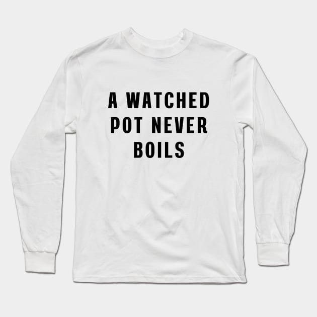 A watched pot never boils Long Sleeve T-Shirt by Puts Group